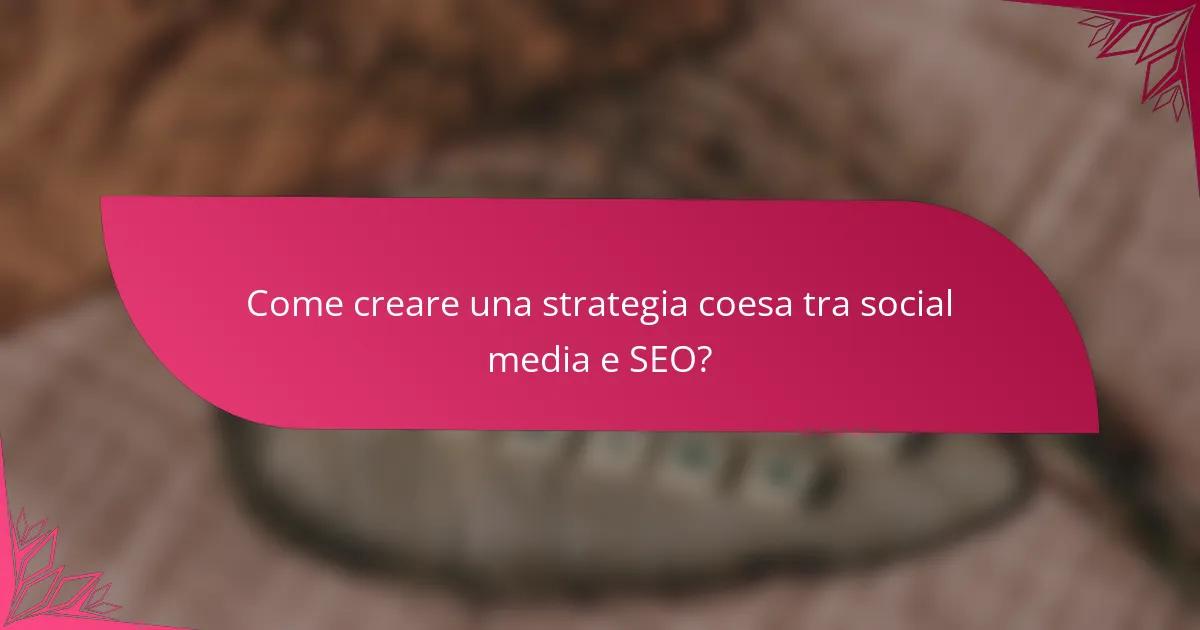 Come creare una strategia coesa tra social media e SEO?