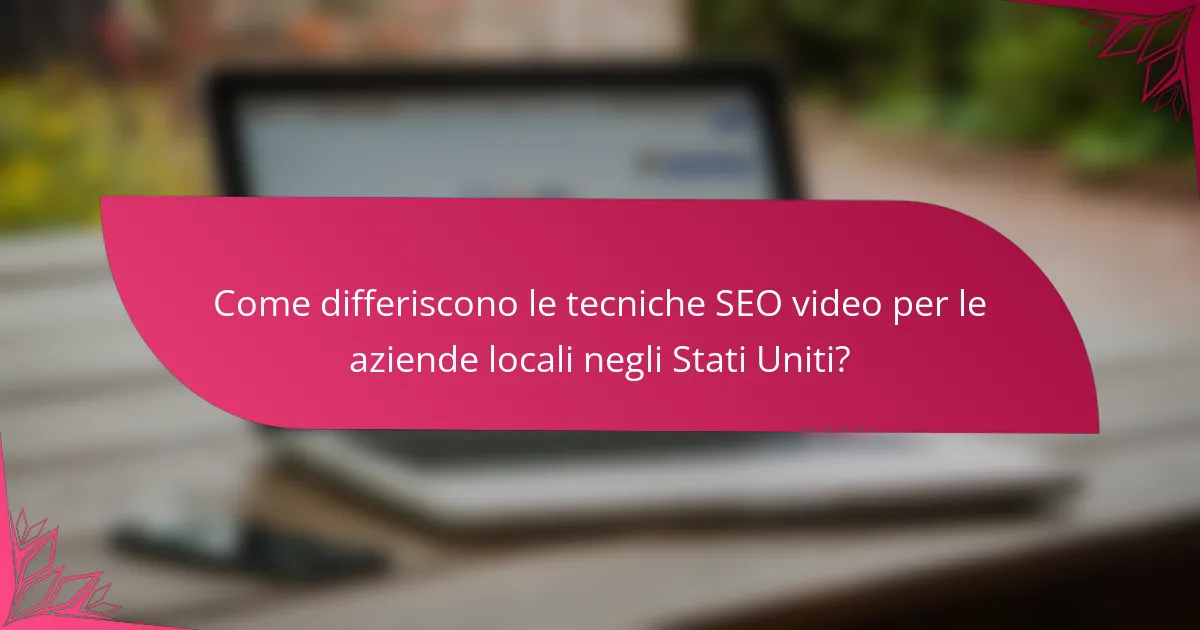 Come differiscono le tecniche SEO video per le aziende locali negli Stati Uniti?