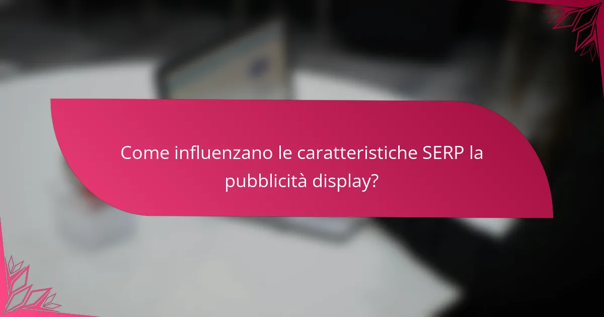 Come influenzano le caratteristiche SERP la pubblicità display?