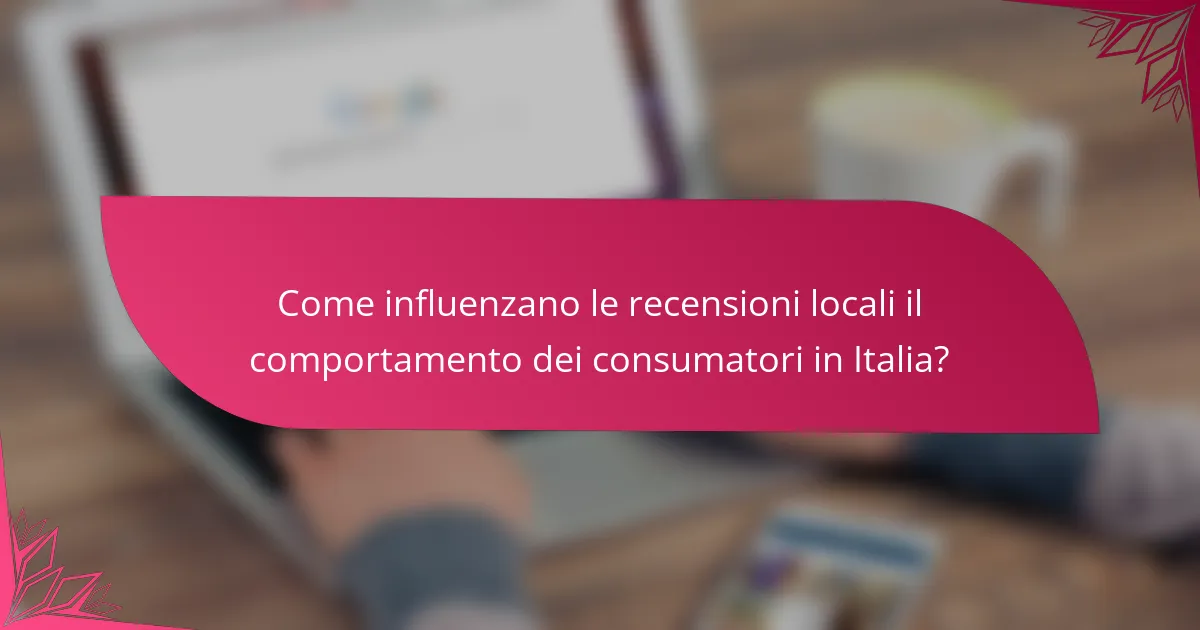 Come influenzano le recensioni locali il comportamento dei consumatori in Italia?