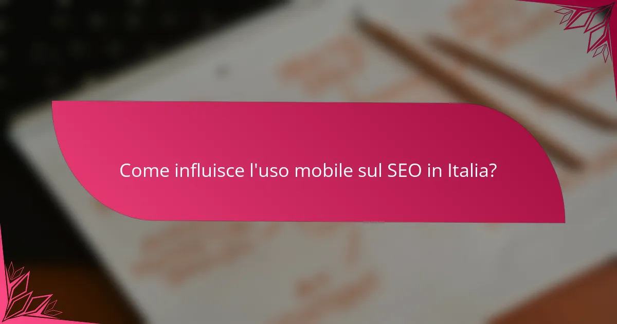 Come influisce l'uso mobile sul SEO in Italia?