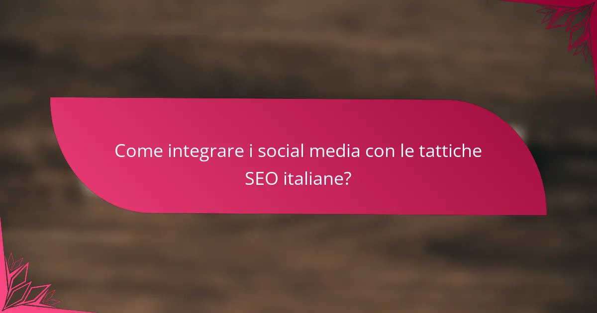 Come integrare i social media con le tattiche SEO italiane?