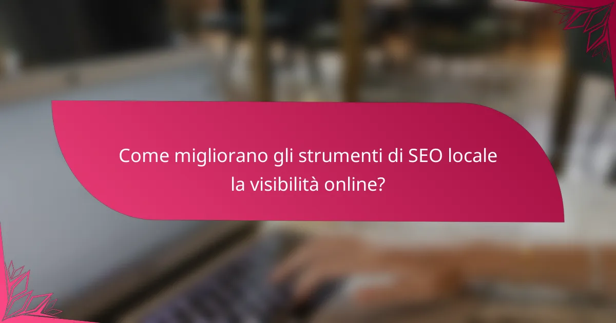 Come migliorano gli strumenti di SEO locale la visibilità online?