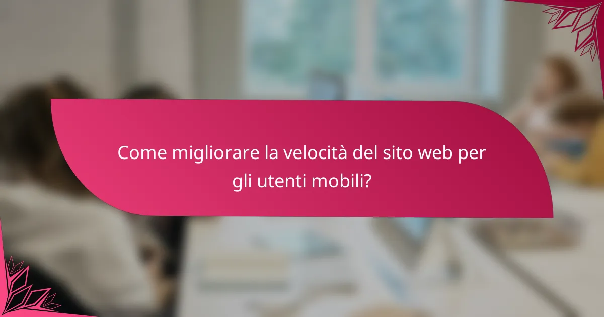 Come migliorare la velocità del sito web per gli utenti mobili?