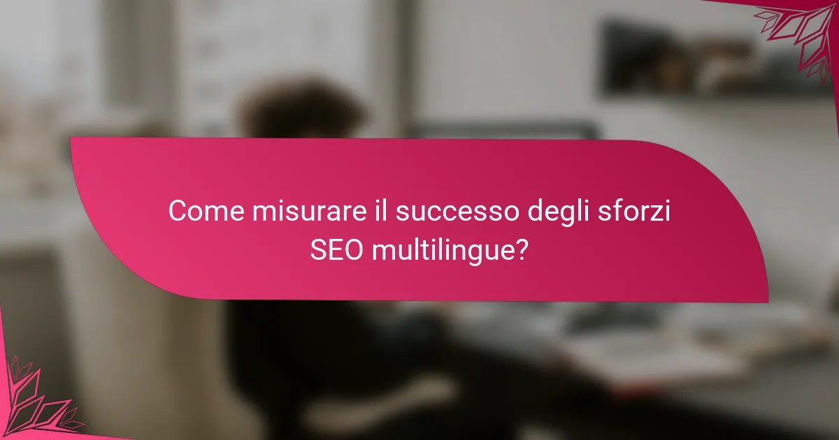Come misurare il successo degli sforzi SEO multilingue?