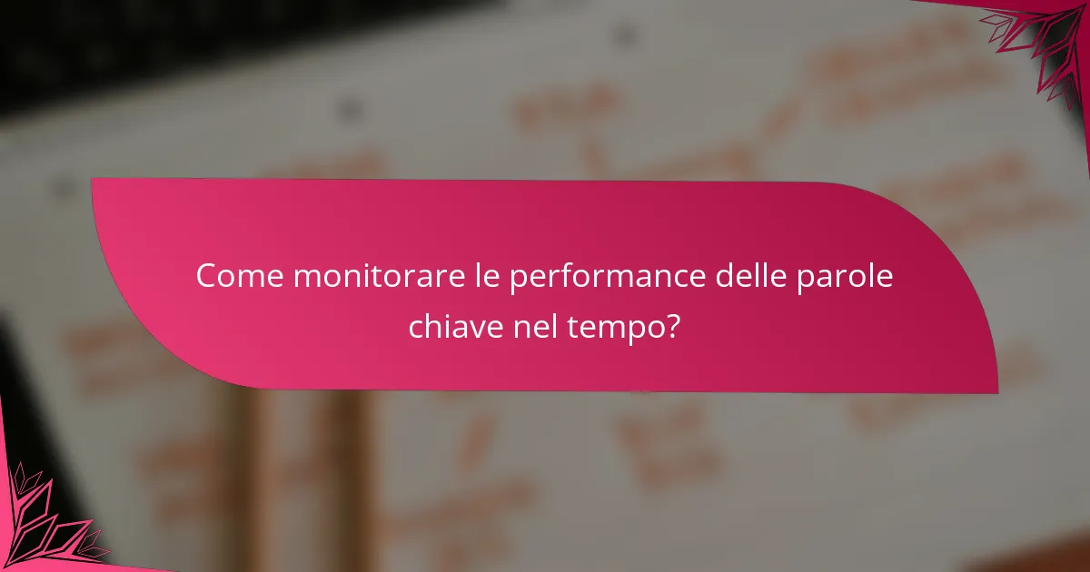 Come monitorare le performance delle parole chiave nel tempo?
