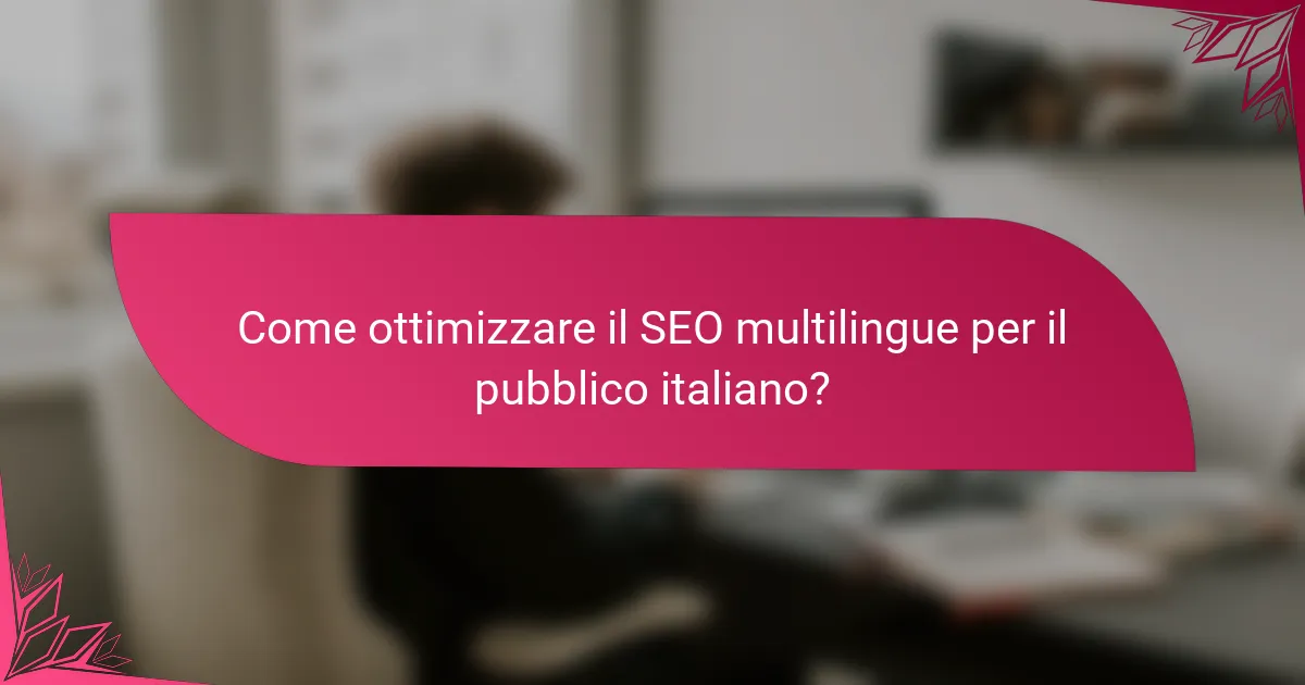 Come ottimizzare il SEO multilingue per il pubblico italiano?