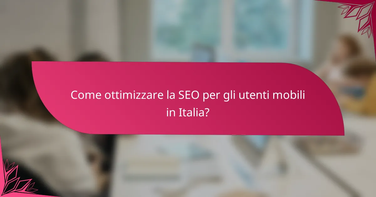 Come ottimizzare la SEO per gli utenti mobili in Italia?