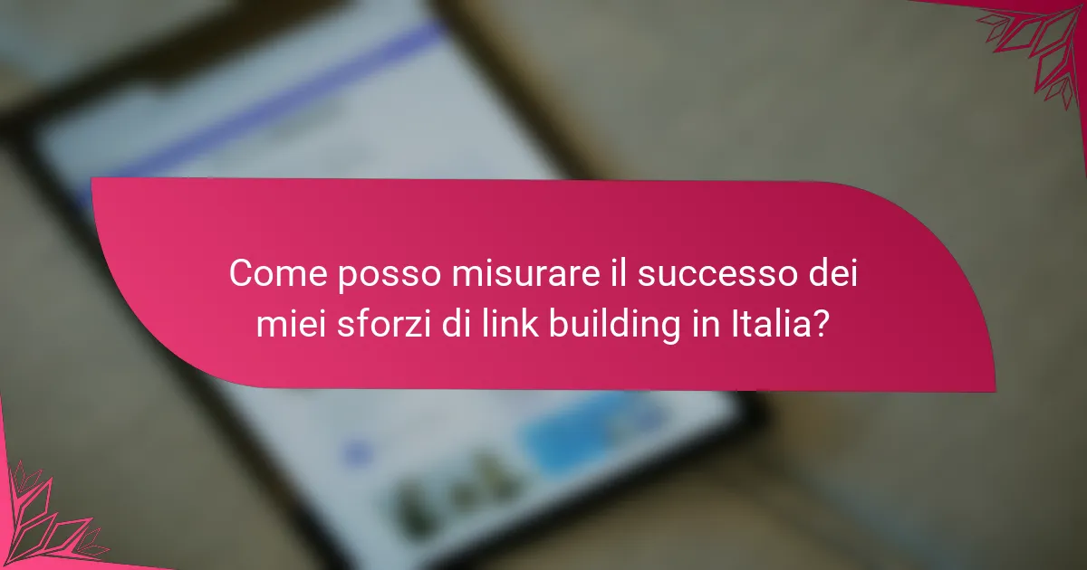 Come posso misurare il successo dei miei sforzi di link building in Italia?