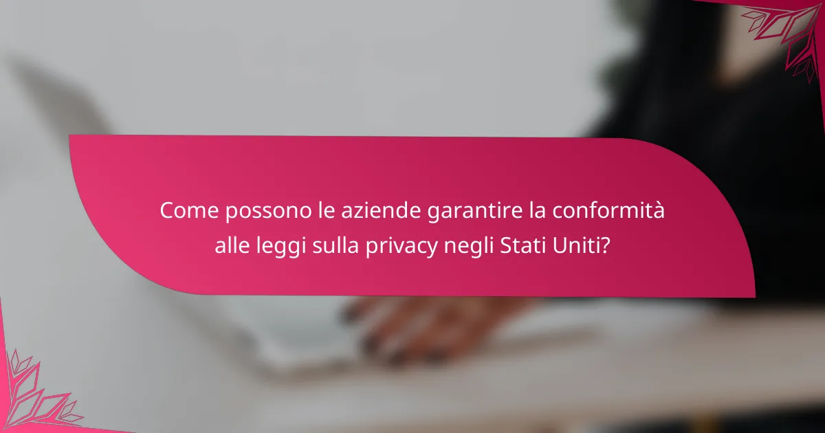 Come possono le aziende garantire la conformità alle leggi sulla privacy negli Stati Uniti?