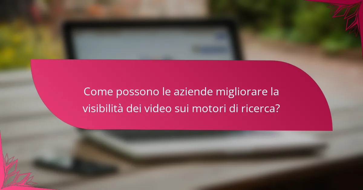 Come possono le aziende migliorare la visibilità dei video sui motori di ricerca?