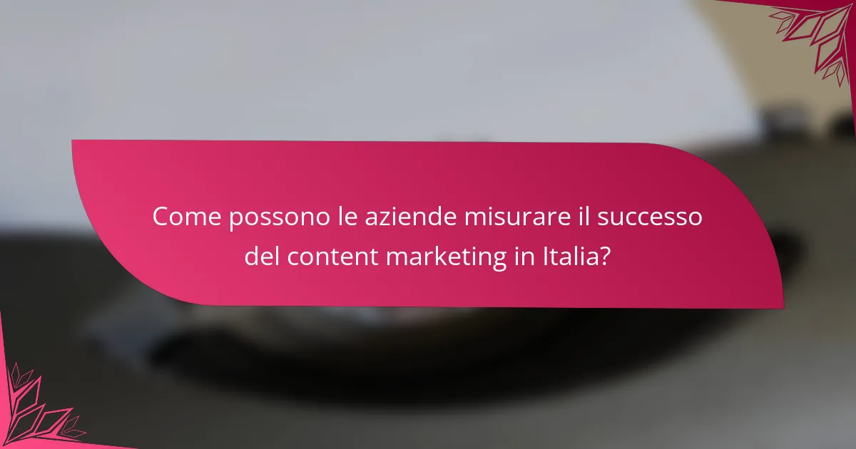 Come possono le aziende misurare il successo del content marketing in Italia?