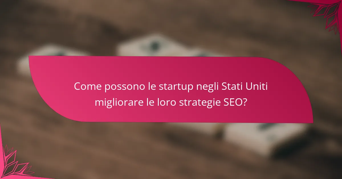 Come possono le startup negli Stati Uniti migliorare le loro strategie SEO?