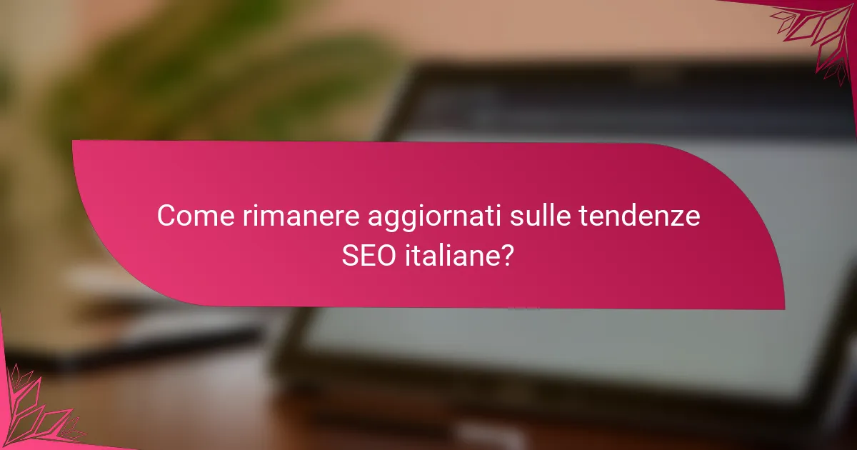 Come rimanere aggiornati sulle tendenze SEO italiane?