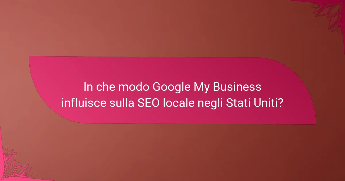 In che modo Google My Business influisce sulla SEO locale negli Stati Uniti?