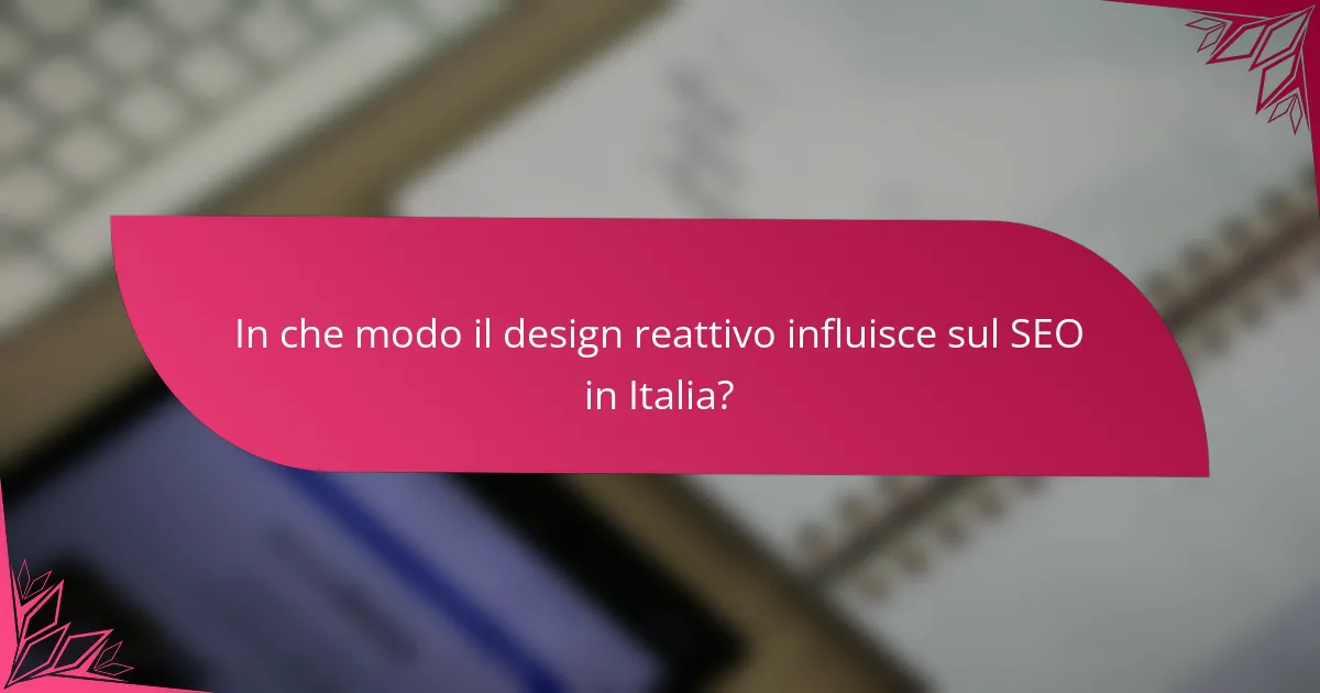 In che modo il design reattivo influisce sul SEO in Italia?