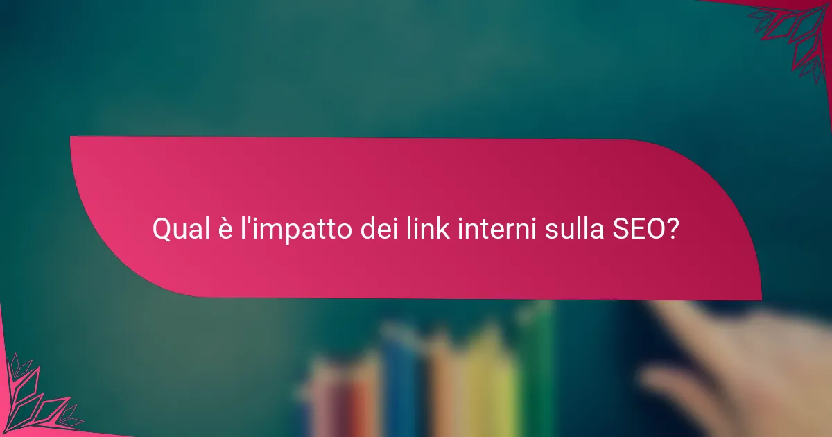 Qual è l'impatto dei link interni sulla SEO?