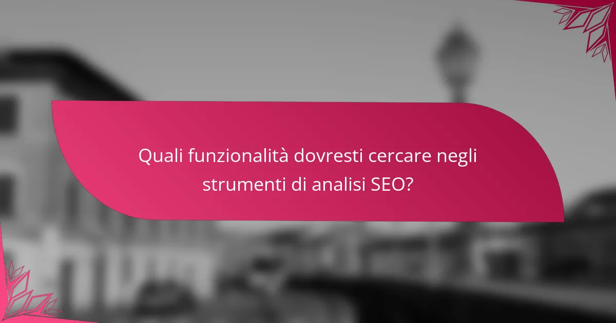 Quali funzionalità dovresti cercare negli strumenti di analisi SEO?