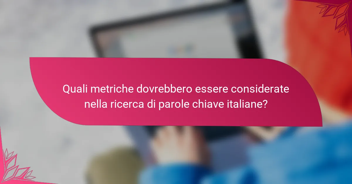 Quali metriche dovrebbero essere considerate nella ricerca di parole chiave italiane?