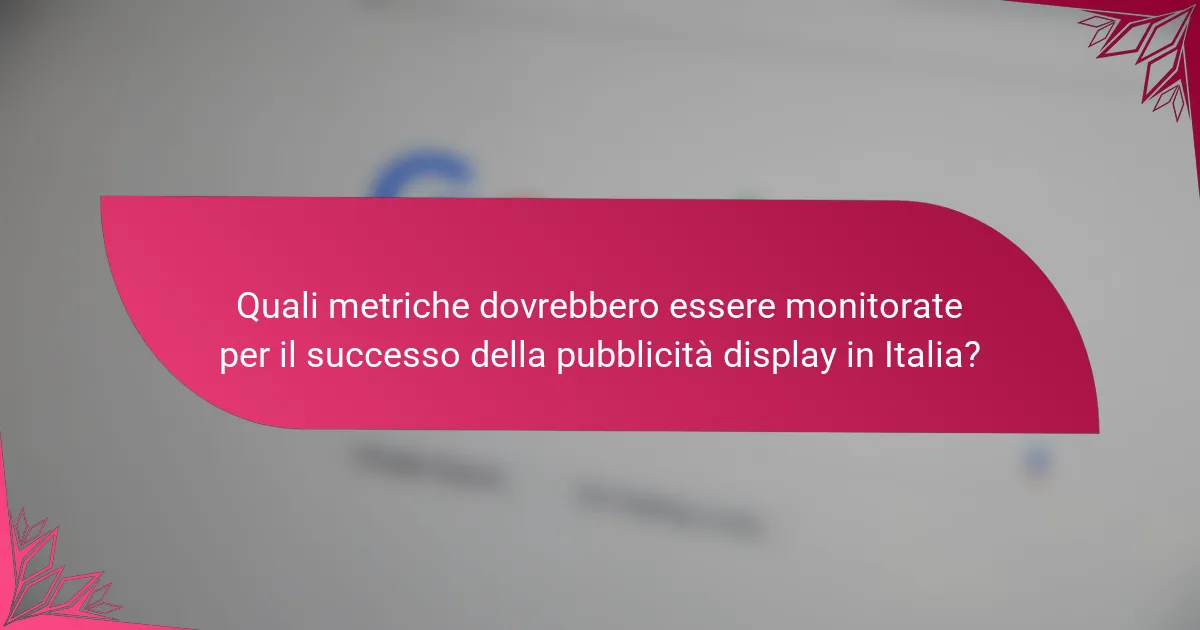 Quali metriche dovrebbero essere monitorate per il successo della pubblicità display in Italia?