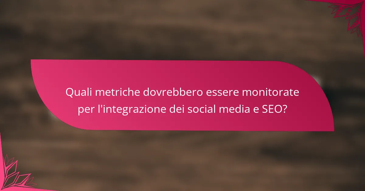 Quali metriche dovrebbero essere monitorate per l'integrazione dei social media e SEO?