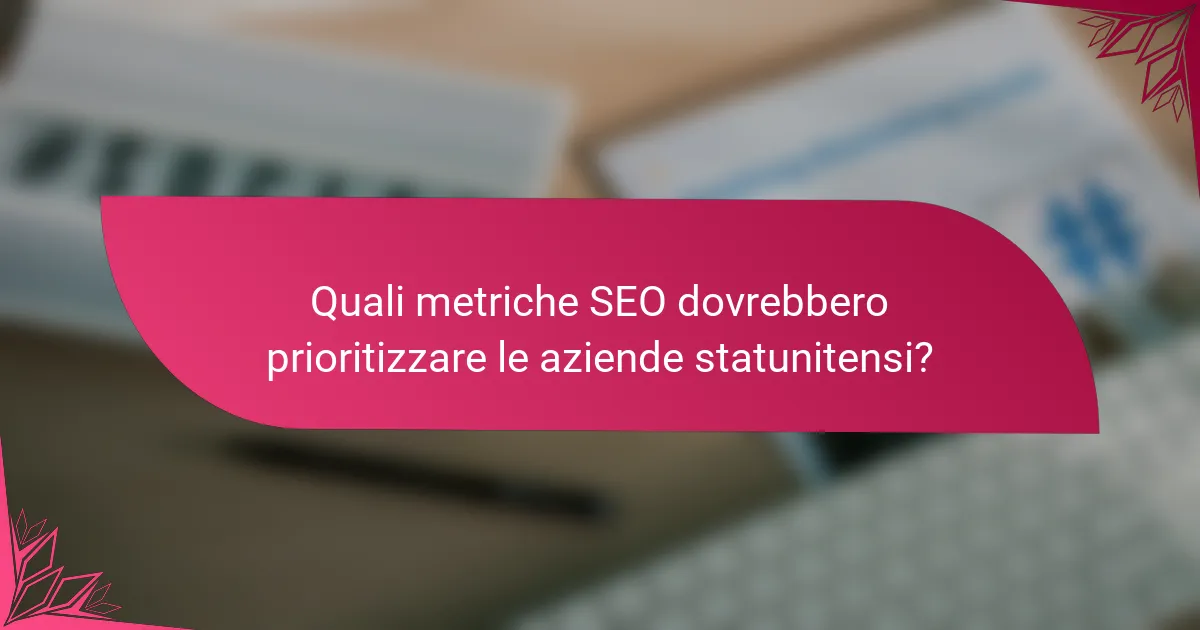 Quali metriche SEO dovrebbero prioritizzare le aziende statunitensi?
