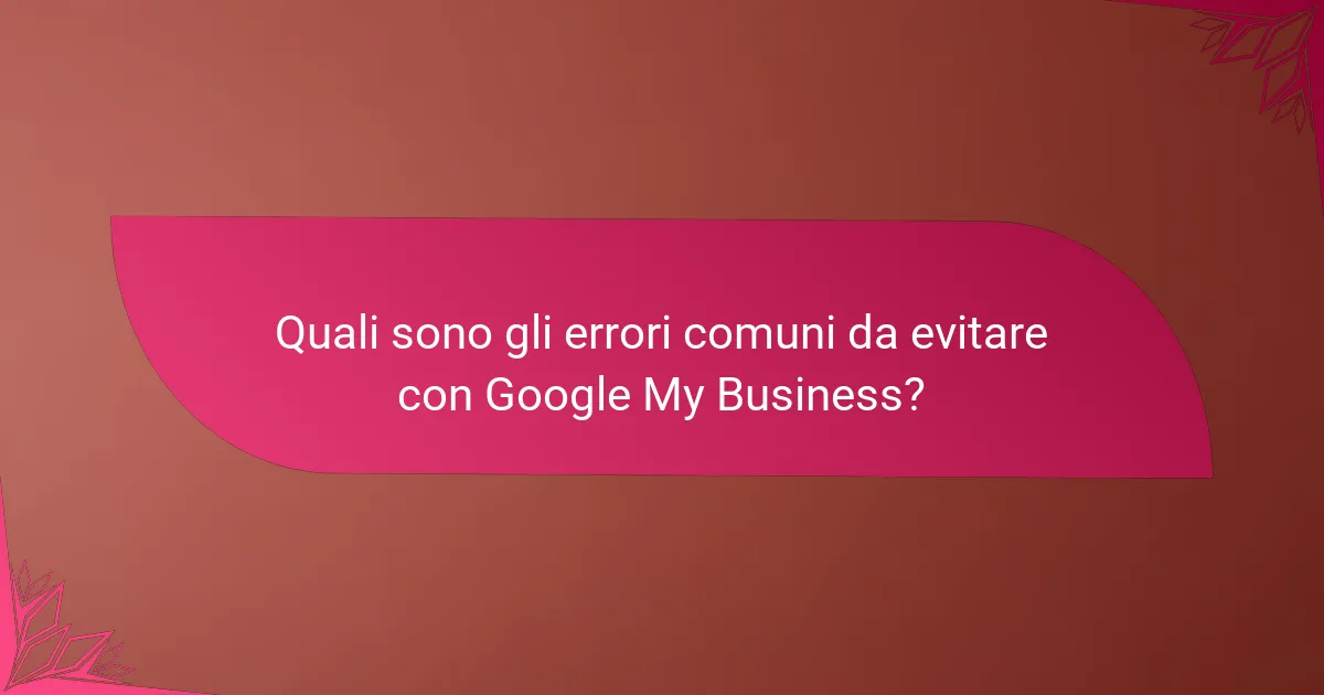 Quali sono gli errori comuni da evitare con Google My Business?