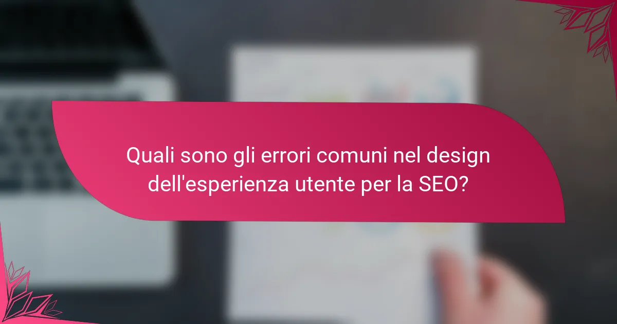 Quali sono gli errori comuni nel design dell'esperienza utente per la SEO?