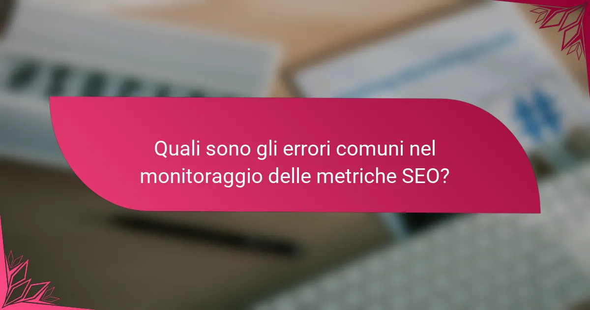 Quali sono gli errori comuni nel monitoraggio delle metriche SEO?