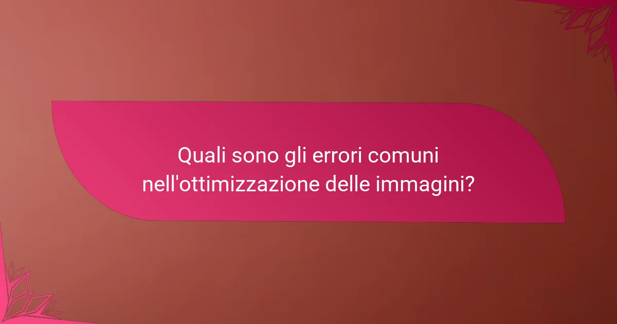 Quali sono gli errori comuni nell'ottimizzazione delle immagini?