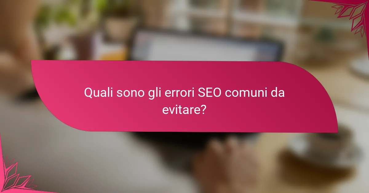 Quali sono gli errori SEO comuni da evitare?