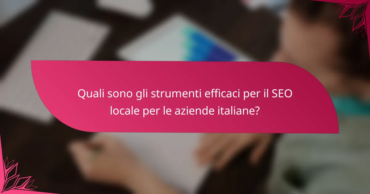 Quali sono gli strumenti efficaci per il SEO locale per le aziende italiane?