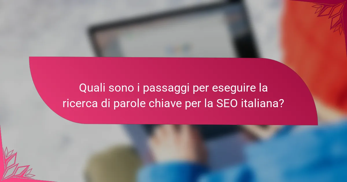 Quali sono i passaggi per eseguire la ricerca di parole chiave per la SEO italiana?