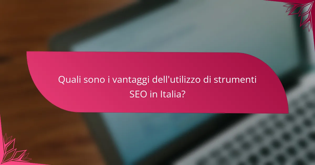 Quali sono i vantaggi dell'utilizzo di strumenti SEO in Italia?
