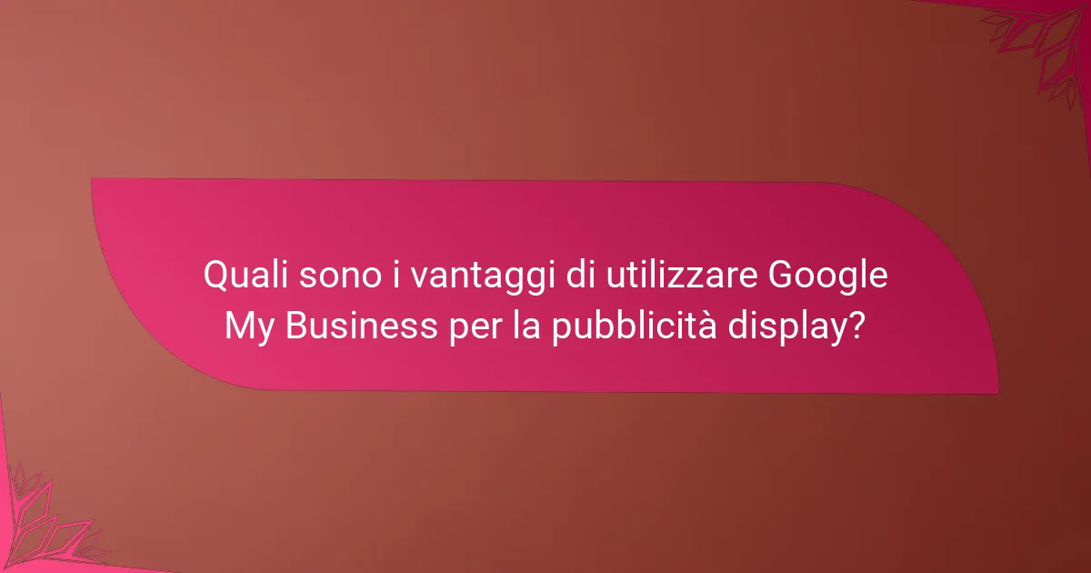 Quali sono i vantaggi di utilizzare Google My Business per la pubblicità display?