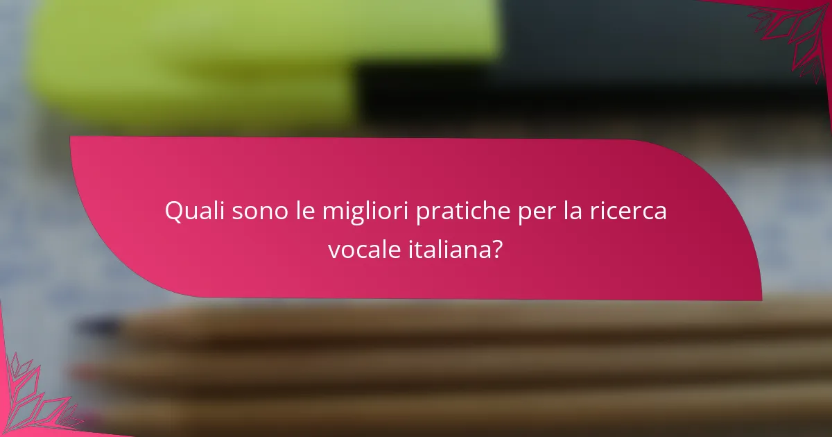 Quali sono le migliori pratiche per la ricerca vocale italiana?