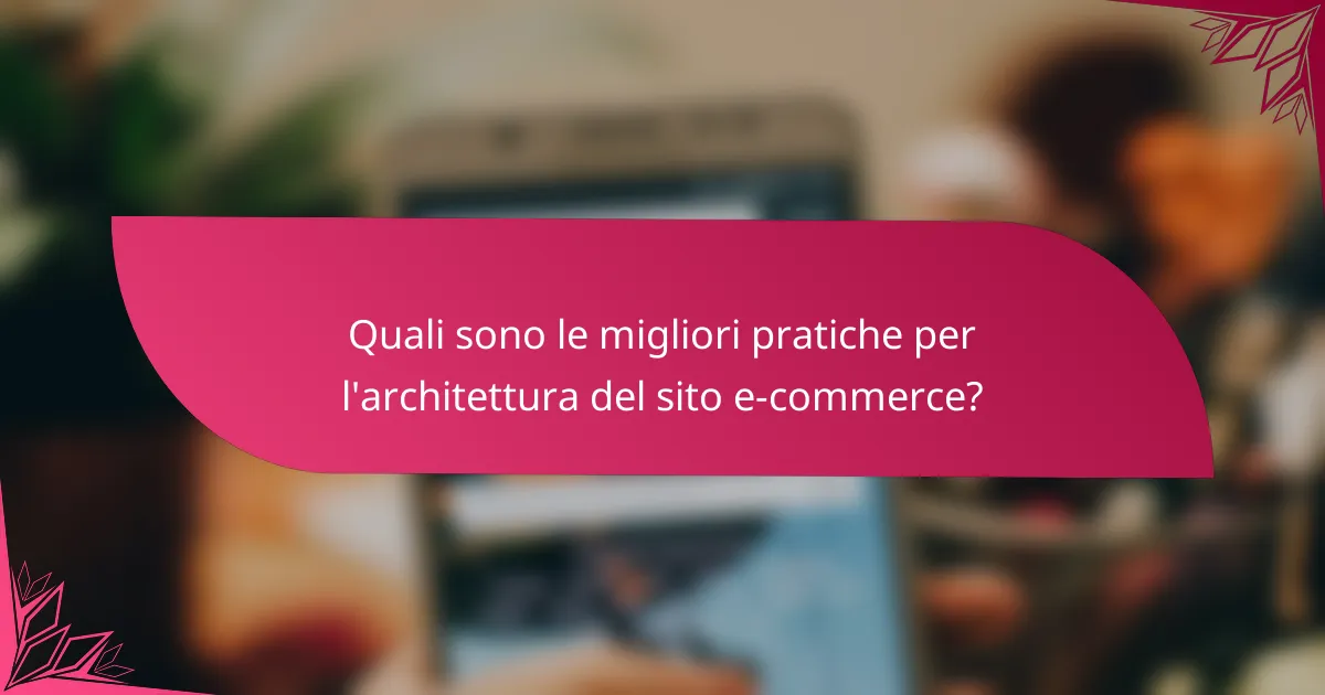 Quali sono le migliori pratiche per l'architettura del sito e-commerce?