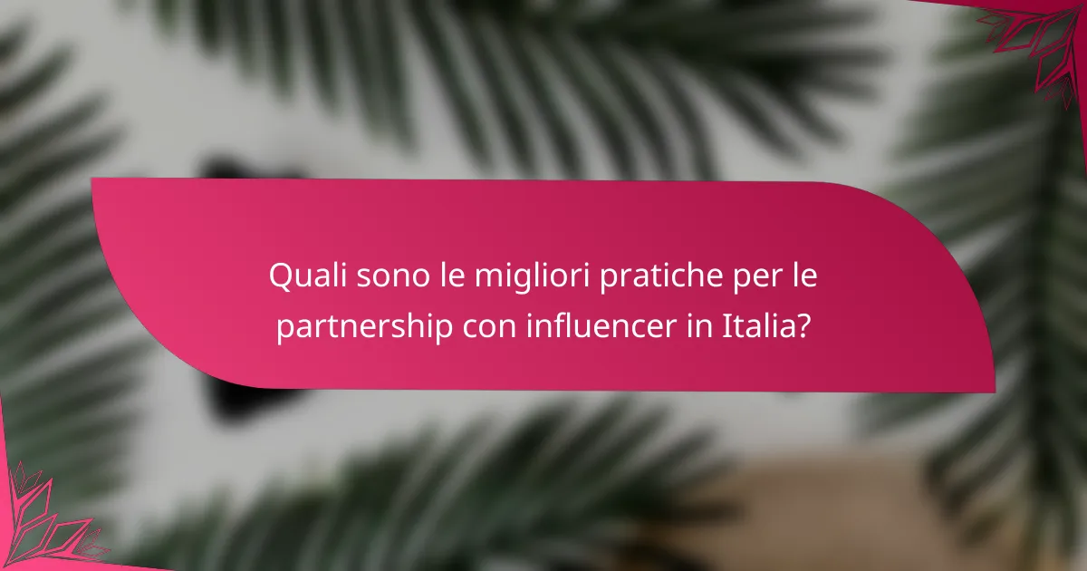 Quali sono le migliori pratiche per le partnership con influencer in Italia?