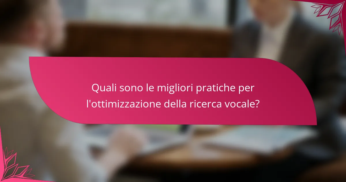 Quali sono le migliori pratiche per l'ottimizzazione della ricerca vocale?