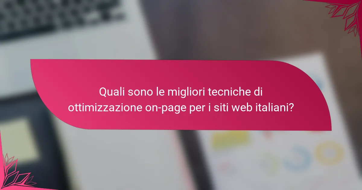 Quali sono le migliori tecniche di ottimizzazione on-page per i siti web italiani?