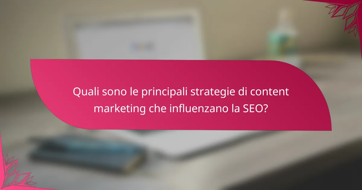 Quali sono le principali strategie di content marketing che influenzano la SEO?