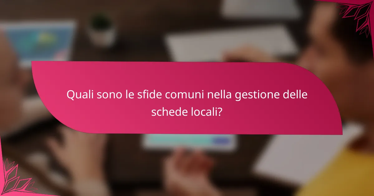 Quali sono le sfide comuni nella gestione delle schede locali?