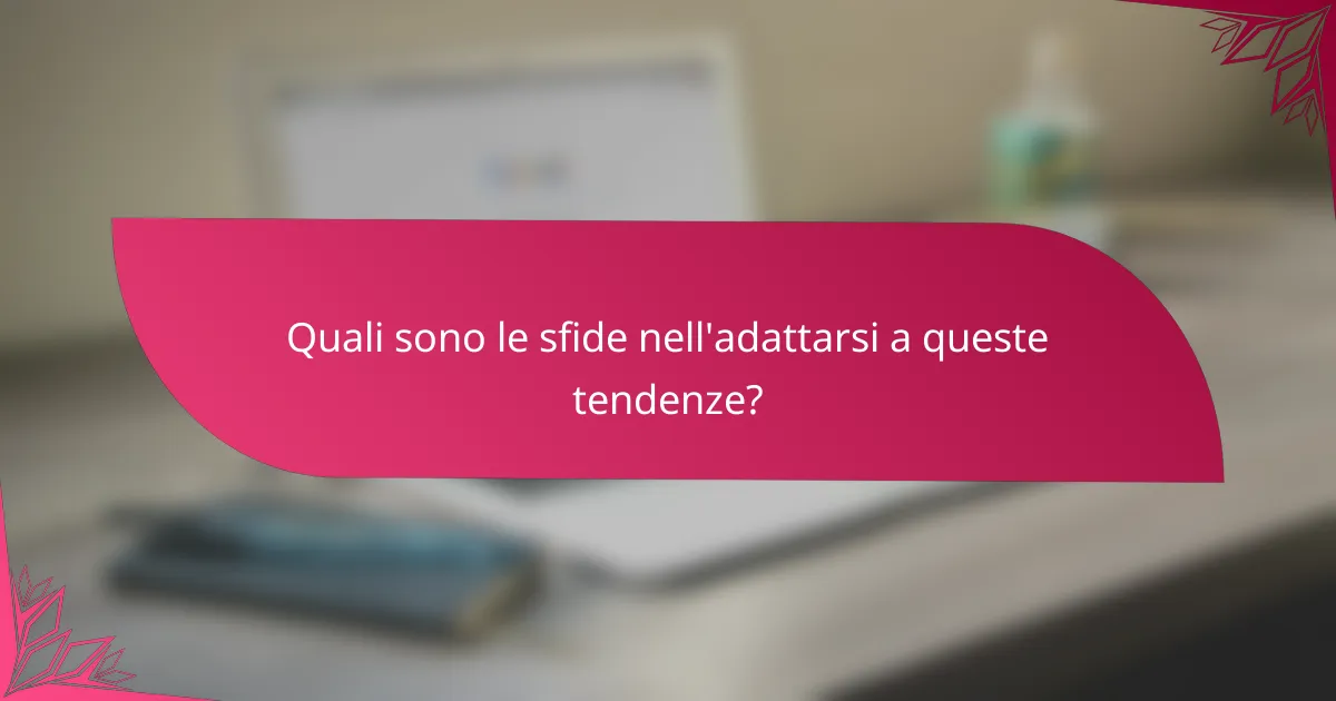 Quali sono le sfide nell'adattarsi a queste tendenze?