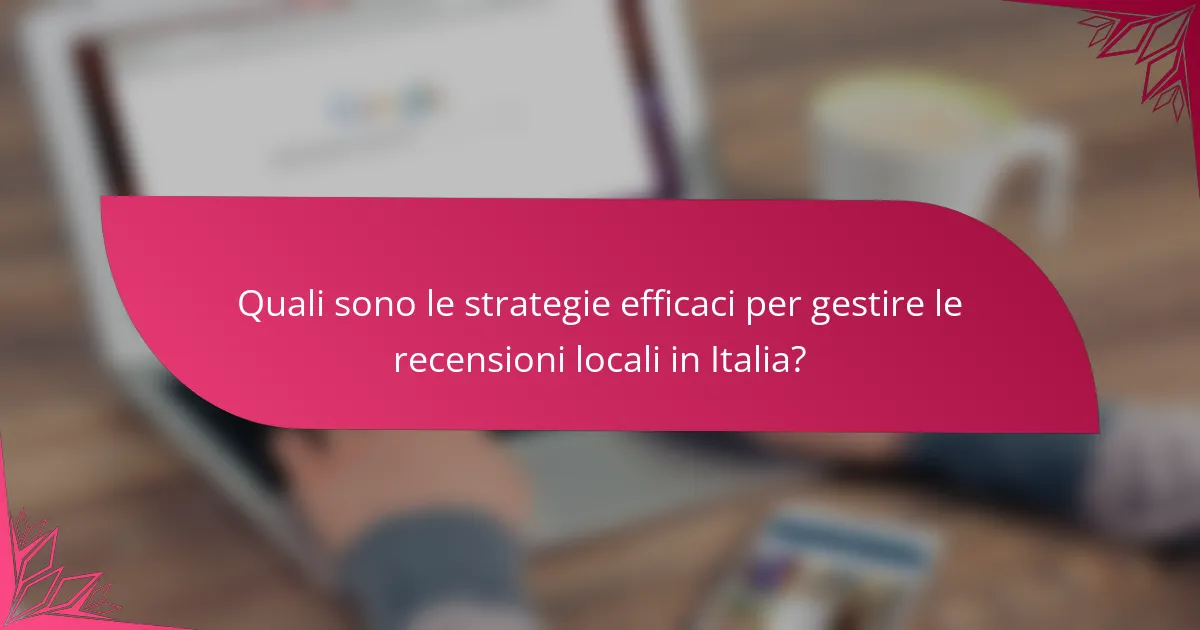 Quali sono le strategie efficaci per gestire le recensioni locali in Italia?