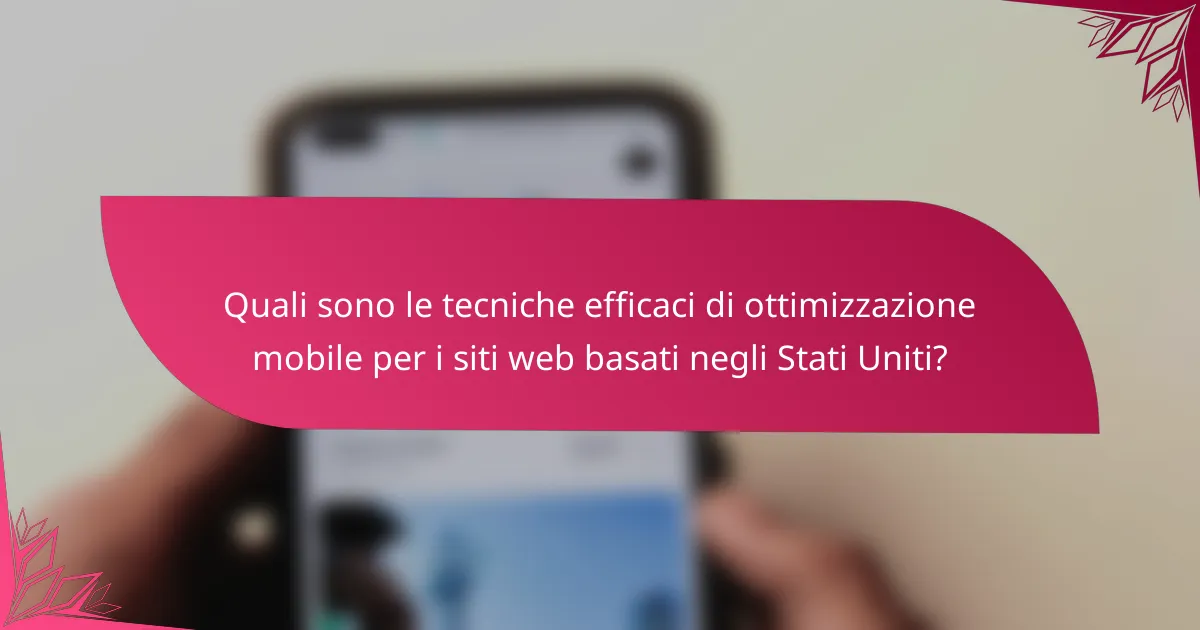 Quali sono le tecniche efficaci di ottimizzazione mobile per i siti web basati negli Stati Uniti?
