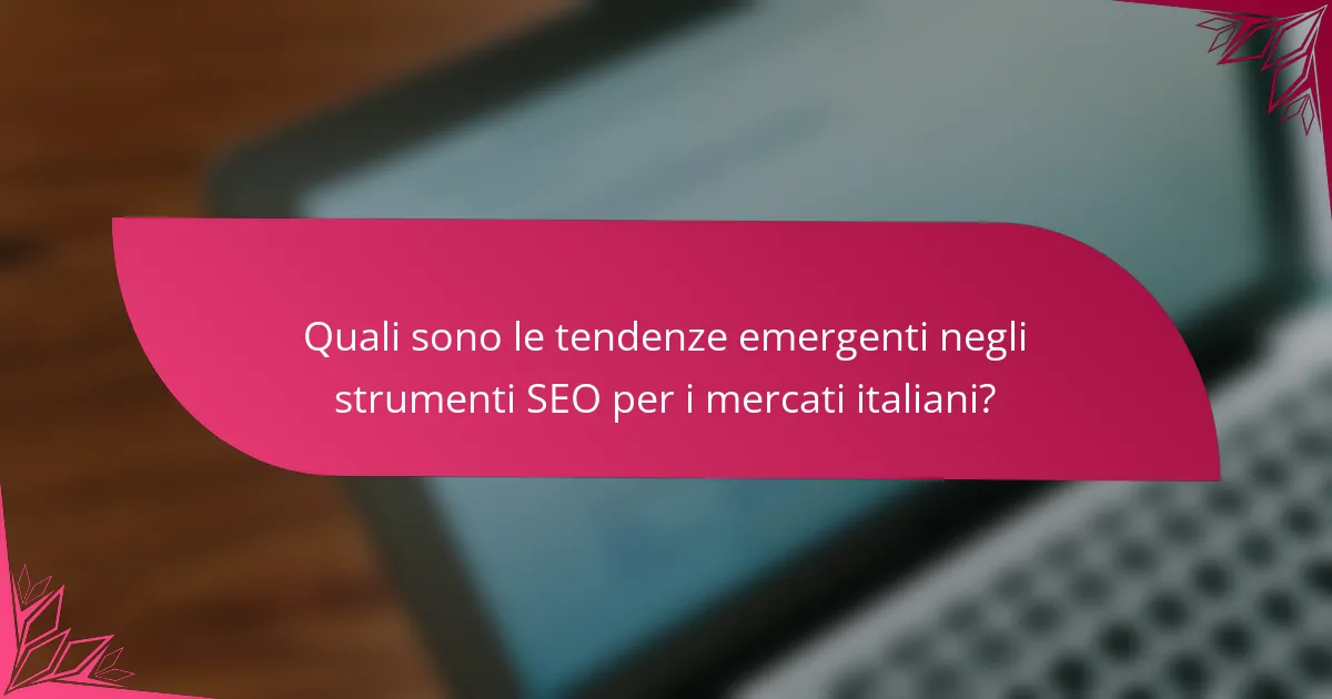 Quali sono le tendenze emergenti negli strumenti SEO per i mercati italiani?