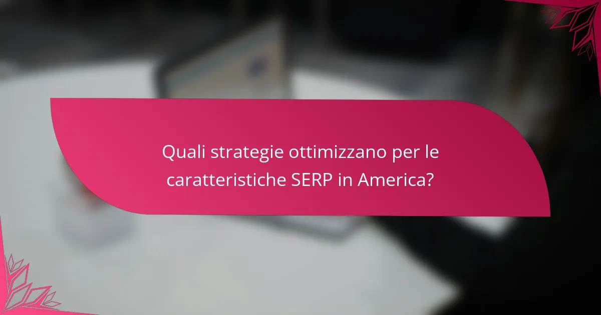 Quali strategie ottimizzano per le caratteristiche SERP in America?
