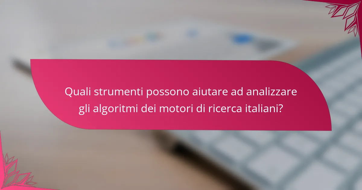 Quali strumenti possono aiutare ad analizzare gli algoritmi dei motori di ricerca italiani?