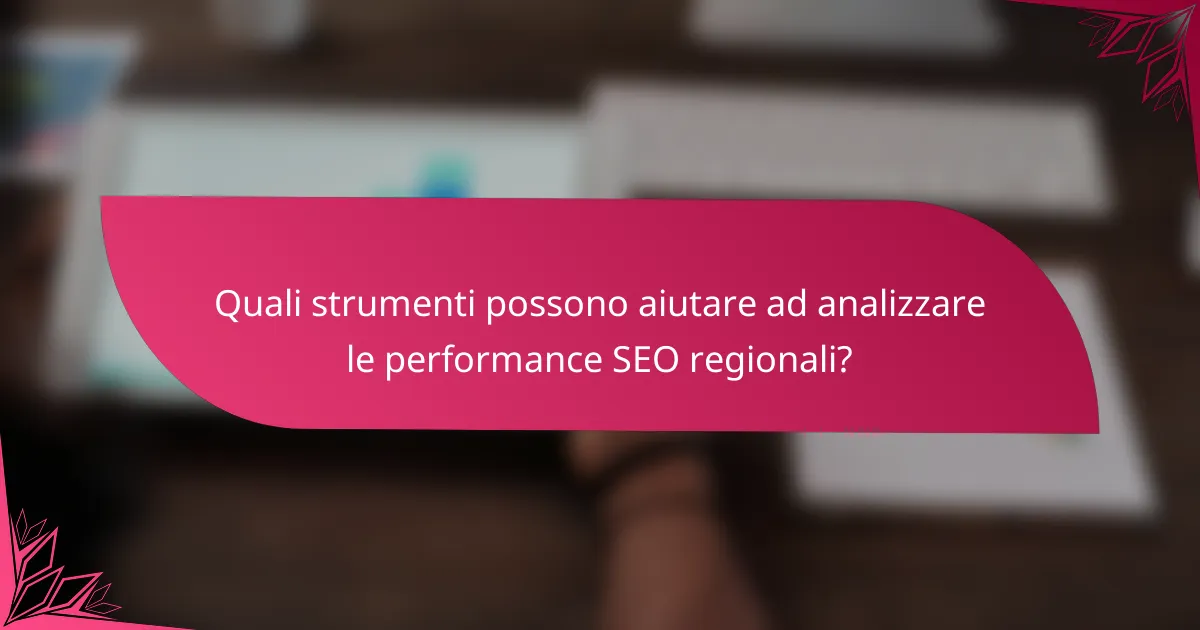 Quali strumenti possono aiutare ad analizzare le performance SEO regionali?