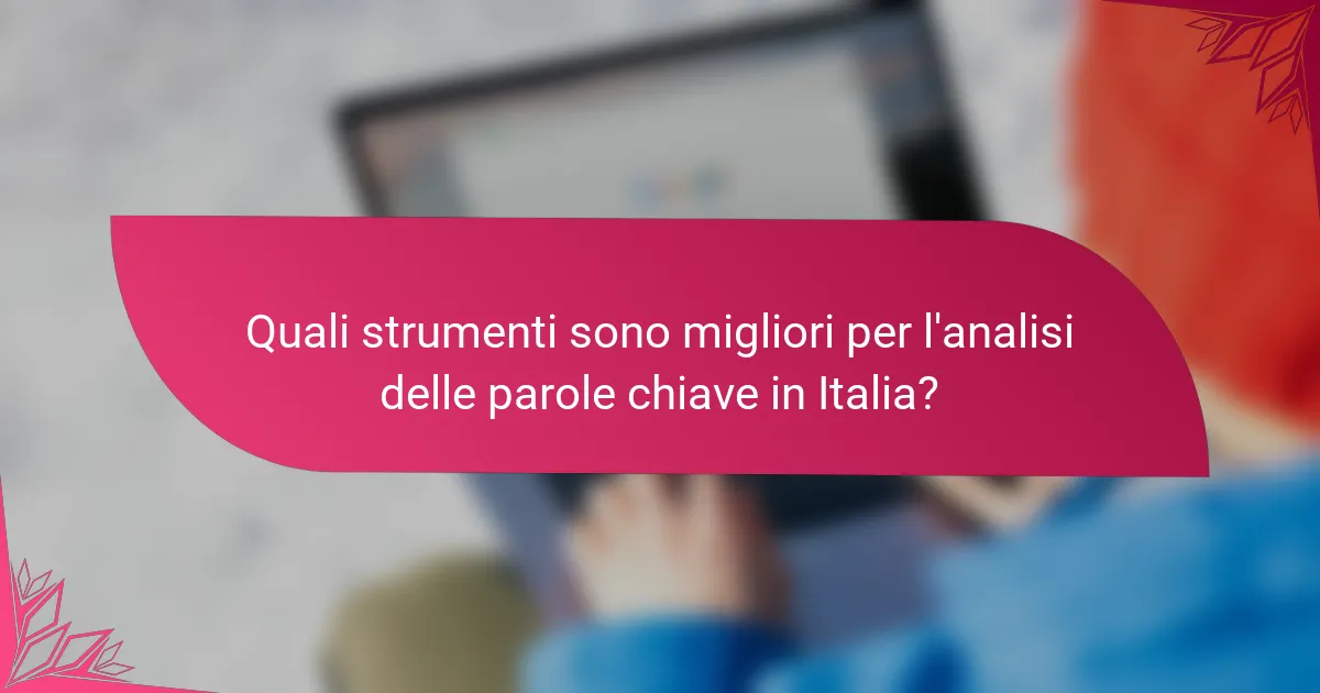 Quali strumenti sono migliori per l'analisi delle parole chiave in Italia?